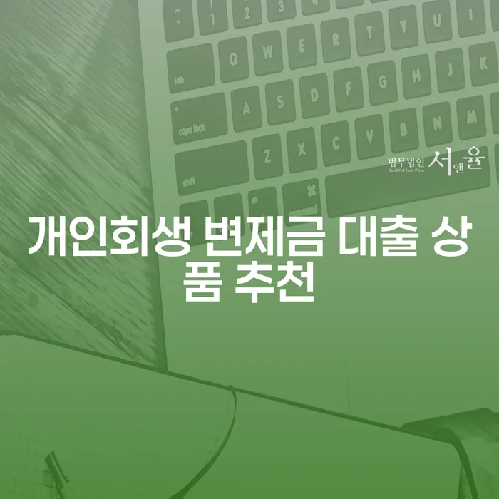 개인회생 변제금 대출 상품 추천: 나에게 맞는 대출 상품은?