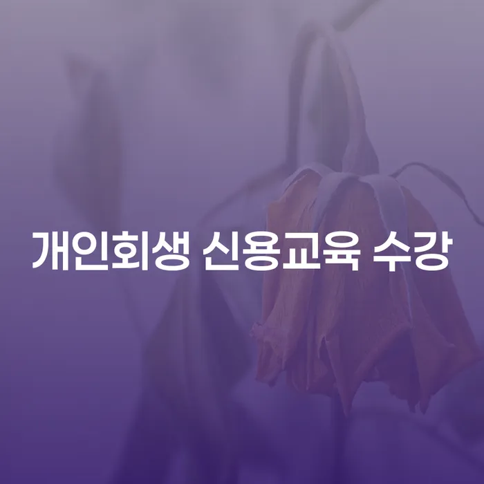 개인회생 신청 전, '개인회생 신용교육 수강'이 필요한 이유는?